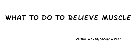 What To Do To Relieve Muscle Pain