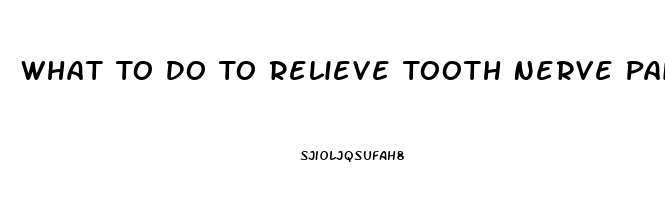 What To Do To Relieve Tooth Nerve Pain