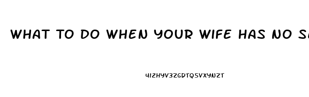 What To Do When Your Wife Has No Sex Drive