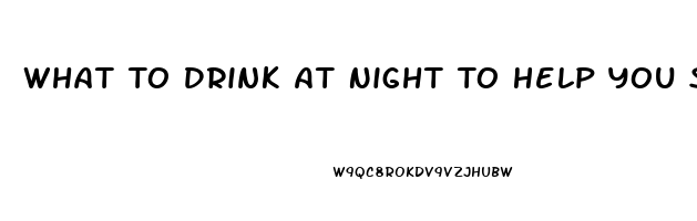 What To Drink At Night To Help You Sleep