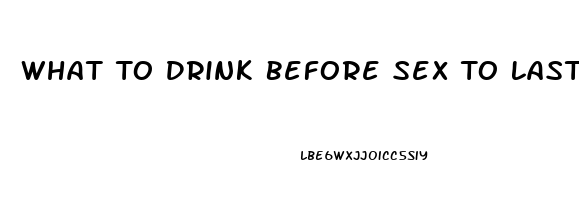 What To Drink Before Sex To Last Longer In Bed