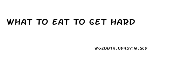 What To Eat To Get Hard