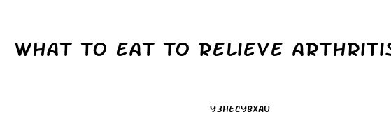 What To Eat To Relieve Arthritis Pain