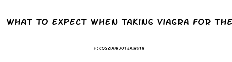 What To Expect When Taking Viagra For The First Time