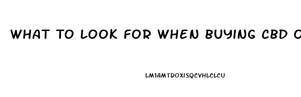 What To Look For When Buying Cbd Oil