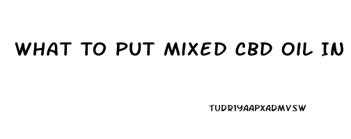 What To Put Mixed Cbd Oil In