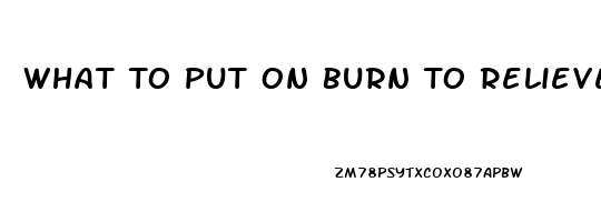 What To Put On Burn To Relieve Pain