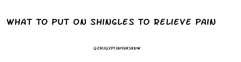 What To Put On Shingles To Relieve Pain