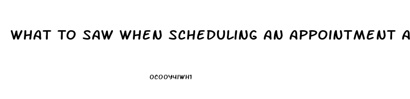 What To Saw When Scheduling An Appointment About Impotence