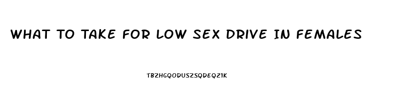 What To Take For Low Sex Drive In Females