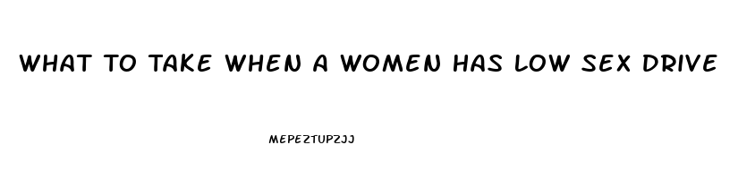 What To Take When A Women Has Low Sex Drive