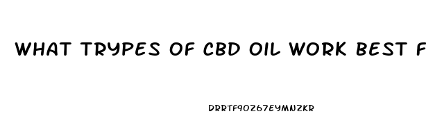 What Trypes Of Cbd Oil Work Best For Anxiaty