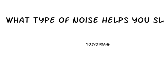What Type Of Noise Helps You Sleep