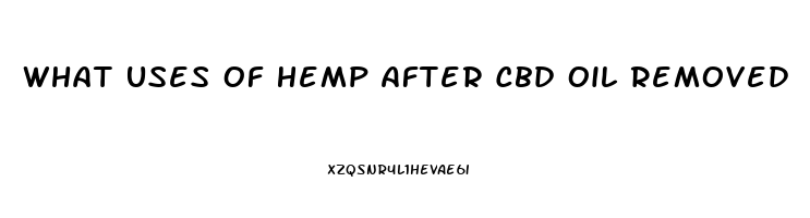 What Uses Of Hemp After Cbd Oil Removed