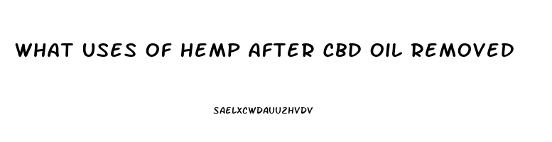 What Uses Of Hemp After Cbd Oil Removed