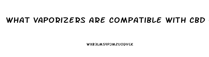 What Vaporizers Are Compatible With Cbd Oil