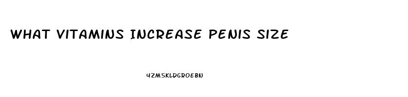 What Vitamins Increase Penis Size