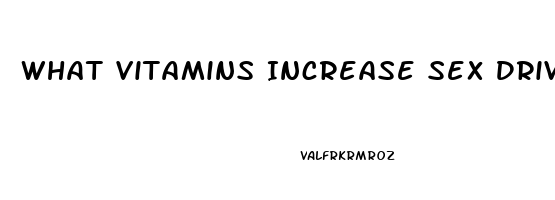 What Vitamins Increase Sex Drive