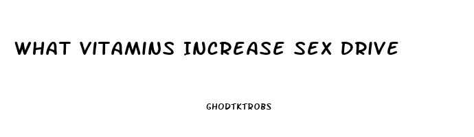 What Vitamins Increase Sex Drive