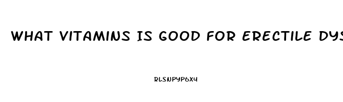 What Vitamins Is Good For Erectile Dysfunction