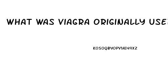 What Was Viagra Originally Used For