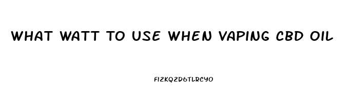 What Watt To Use When Vaping Cbd Oil