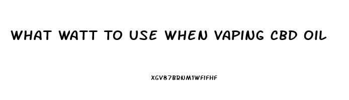 What Watt To Use When Vaping Cbd Oil