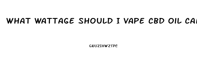 What Wattage Should I Vape Cbd Oil Canister At