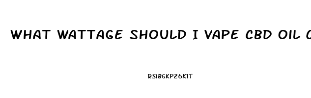 What Wattage Should I Vape Cbd Oil Canister At