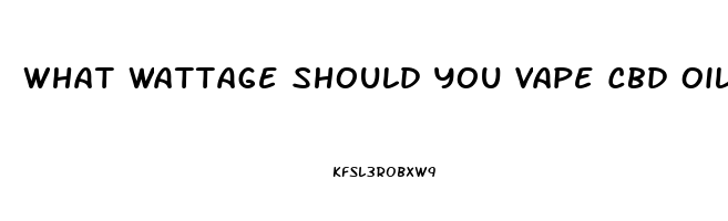 What Wattage Should You Vape Cbd Oil