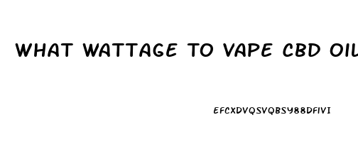 What Wattage To Vape Cbd Oil