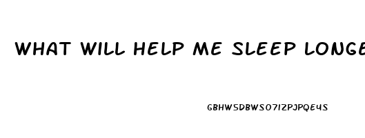 What Will Help Me Sleep Longer