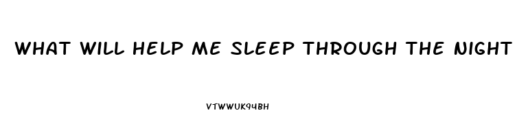 What Will Help Me Sleep Through The Night