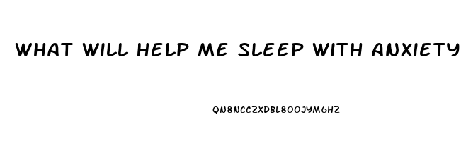 What Will Help Me Sleep With Anxiety