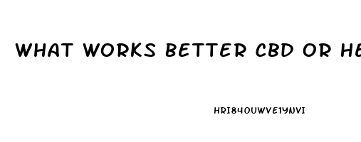 What Works Better Cbd Or Hemp Oil