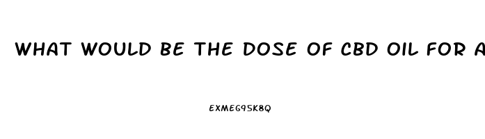 What Would Be The Dose Of Cbd Oil For A Child With Autism