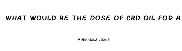 What Would Be The Dose Of Cbd Oil For A Child With Autism