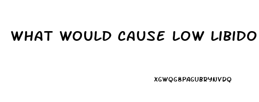 What Would Cause Low Libido