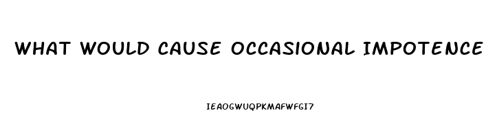 What Would Cause Occasional Impotence