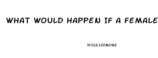 What Would Happen If A Female Took Viagra