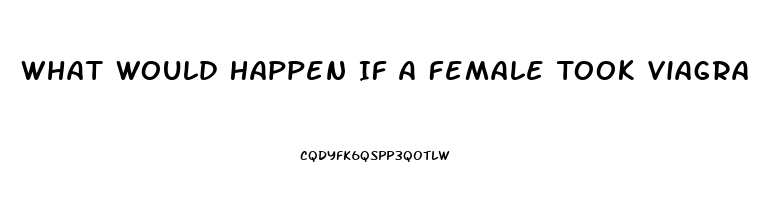 What Would Happen If A Female Took Viagra