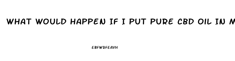 What Would Happen If I Put Pure Cbd Oil In My Tank For Vaping