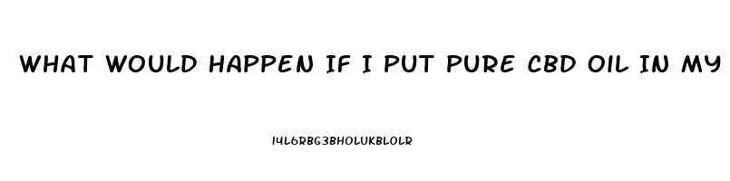 What Would Happen If I Put Pure Cbd Oil In My Tank For Vaping