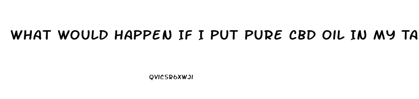 What Would Happen If I Put Pure Cbd Oil In My Tank For Vaping