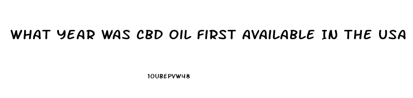 What Year Was Cbd Oil First Available In The Usa