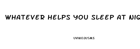 Whatever Helps You Sleep At Night Alternative