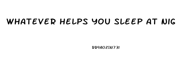 Whatever Helps You Sleep At Night Meaning