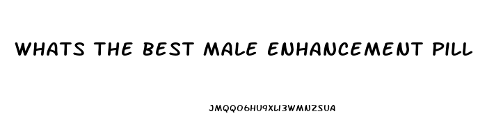 Whats The Best Male Enhancement Pill