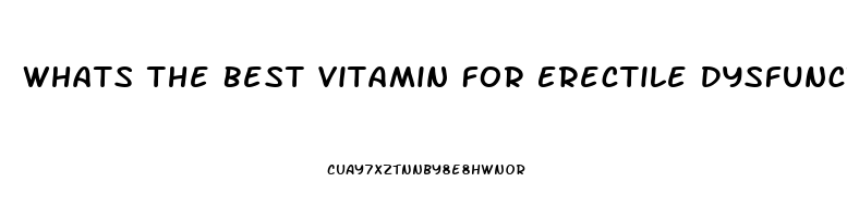 Whats The Best Vitamin For Erectile Dysfunction