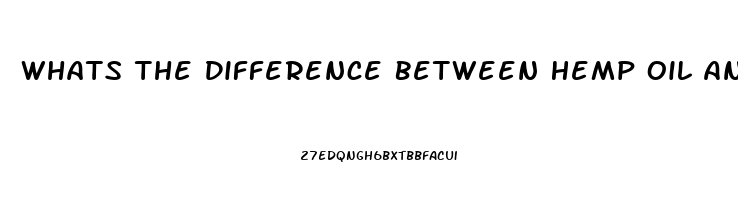 Whats The Difference Between Hemp Oil And Cbd Oil